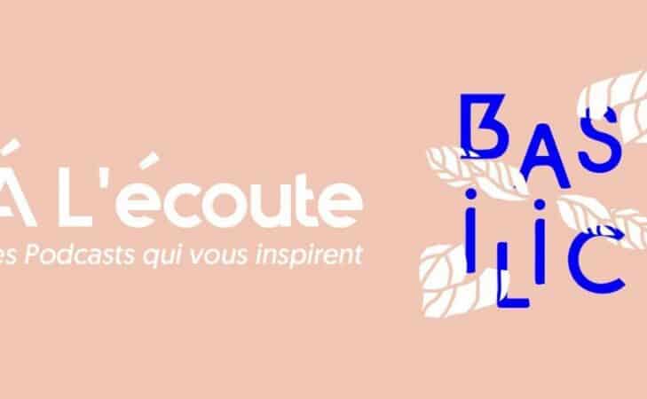 À l’écoute – « Basilic », le podcast consacré aux initiatives positives !